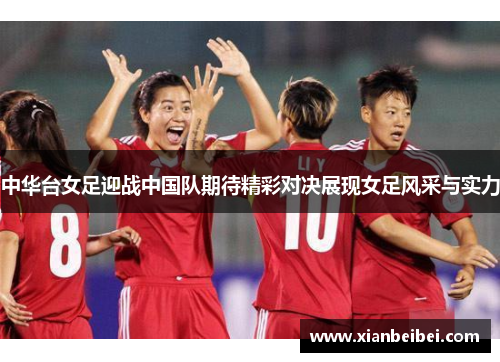 中华台女足迎战中国队期待精彩对决展现女足风采与实力