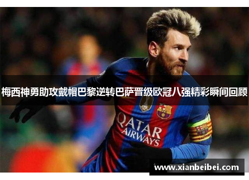 梅西神勇助攻戴帽巴黎逆转巴萨晋级欧冠八强精彩瞬间回顾